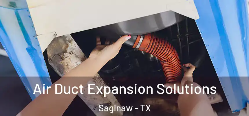 Air Duct Expansion Solutions Saginaw - TX