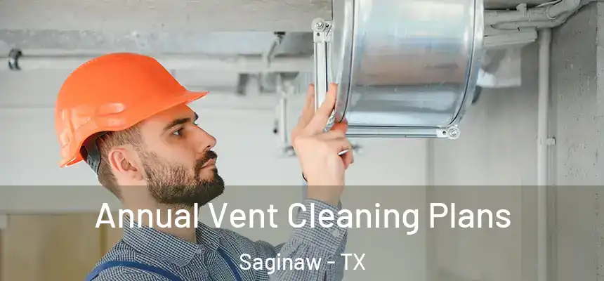 Annual Vent Cleaning Plans Saginaw - TX