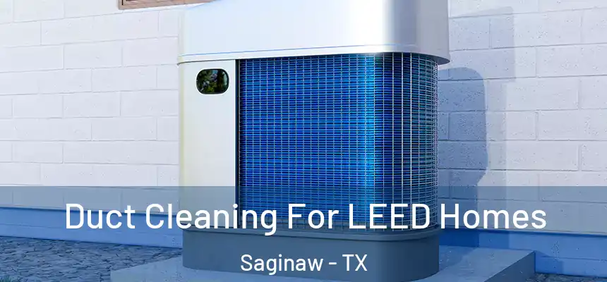  Duct Cleaning For LEED Homes Saginaw - TX