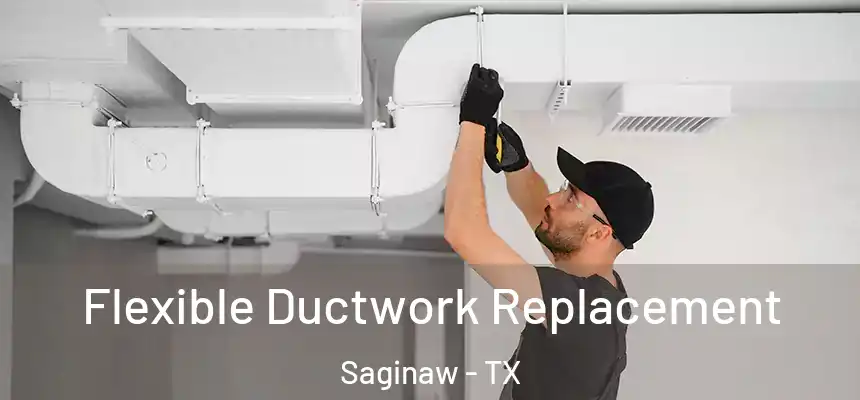 Flexible Ductwork Replacement Saginaw - TX